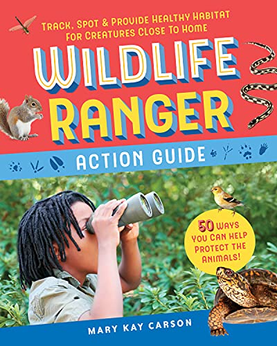 Wildlife Ranger Action Guide: Track  Spot & Provide Healthy Habitat for Creatures Close to Home