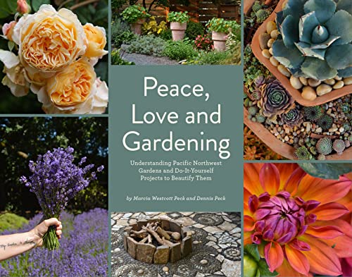 Peace, Love and Gardening: Understanding Pacific Northwest Gardens and Do-It-Yourself Projects to Beautify Them