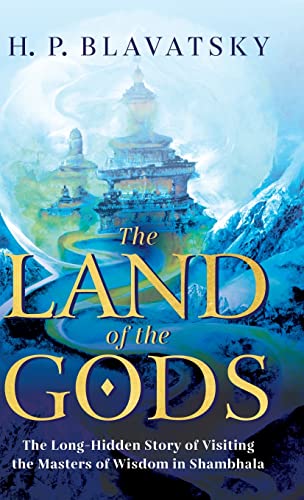 The Land of the Gods: The Long-Hidden Story of Visiting the Masters of Wisdom in Shambhala (Sacred Wisdom Revived)