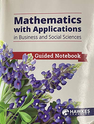 Mathematics with Applications in Business and Social Sciences, Guided Notebook