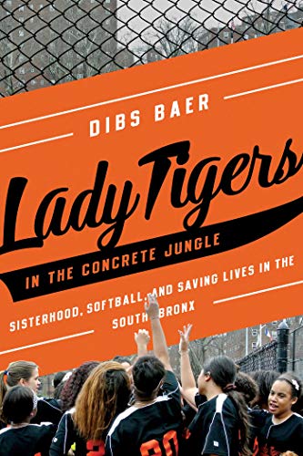 Lady Tigers in the Concrete Jungle: How Softball and Sisterhood Saved Lives in the South Bronx