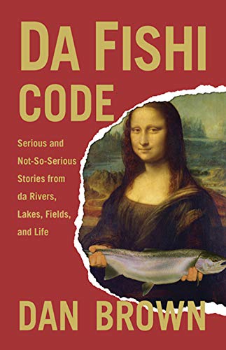 Da Fishi Code: Serious and Not-So-Serious Stories from da Rivers, Lakes, Fields, and Life