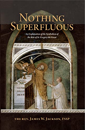 Nothing Superfluous: An Explanation of the Symbolism of the Rite of St. Gregory the Great