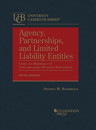 Agency, Partnerships, and Limited Liability Entities: Cases and Materials on Unincorporated Business Associations (University Casebook Series)
