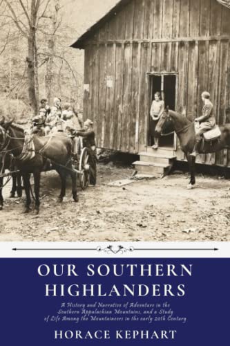 Our Southern Highlanders by Horace Kephart: A History and Narrative of Adventure in the Southern Appalachian Mountains, and a Study of Life Among the Mountaineers in the early 20th Century