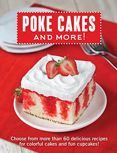 Poke Cakes and More!: Choose from More Than 60 Delicious Recipes for Colorful Cakes and Fun Cupcakes!