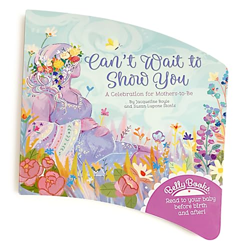 Can't Wait to Show You Belly Book: A Celebration for Mother's-to-Be to Read to Baby Before Birth