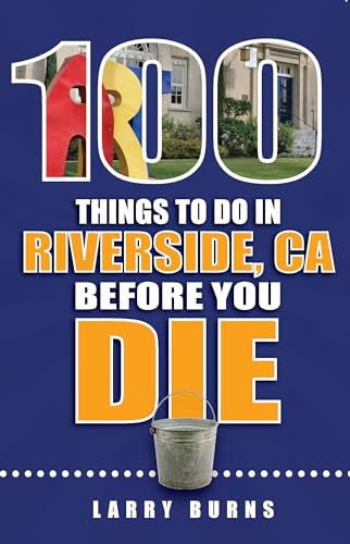 100 Things to Do in Riverside, CA Before You Die (100 Things to Do Before You Die)