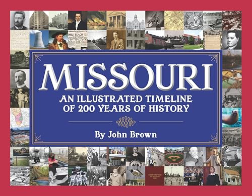 Missouri: An Illustrated Timeline 200 Years of Heroes and Rogues, Heartbreak and Triumph