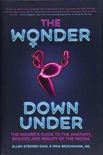 The Wonder Down Under: The Insider's Guide to the Anatomy  Biology  and Reality of the Vagina