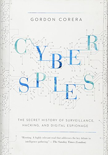 Cyberspies: The Secret History of Surveillance, Hacking, and Digital Espionage