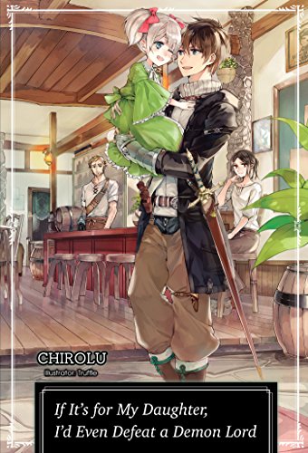 If It's for My Daughter, I'd Even Defeat a Demon Lord: Volume 1 (Light Novel) (Volume 1)