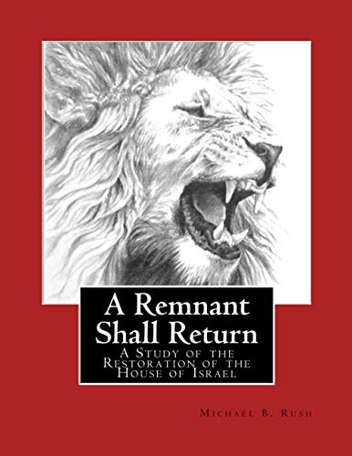 A Remnant Shall Return - 2018 Edition: A Study of the Restoration of the House of Israel (Understanding the Last Days Series)