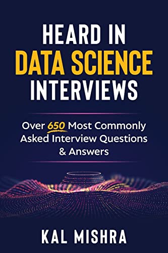 Heard In Data Science Interviews: Over 650 Most Commonly Asked Interview Questions & Answers