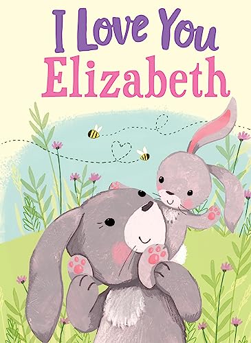 I Love You Elizabeth: A Personalized Book About Love for a Child (Gifts for Babies and Toddlers, Gifts for Birthdays)