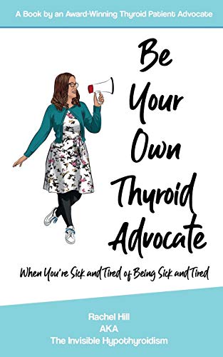 Be Your Own Thyroid Advocate: When You're Sick and Tired of Being Sick and Tired