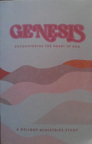 Genesis - Encountering the Heart of God (A Delight Ministries Study)