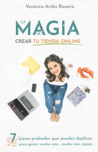La Magia de Crear tu Tienda Online: 7 pasos que puedes duplicar para ganar mucho más mucho más rápido. (Spanish Edition)