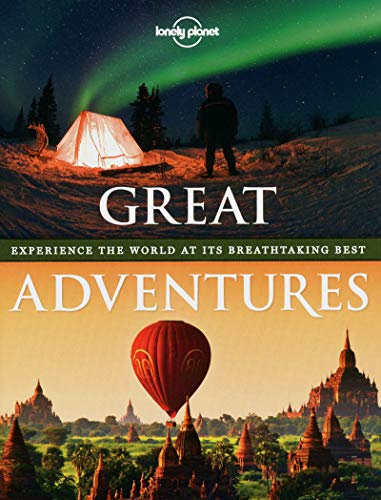 Lonely Planet Great Adventures: Experience the World at Its Breathtaking Best