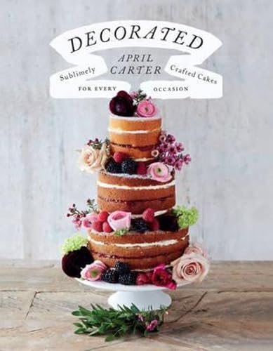 Decorated: Sublimely Crafted Cakes for Every Occasion