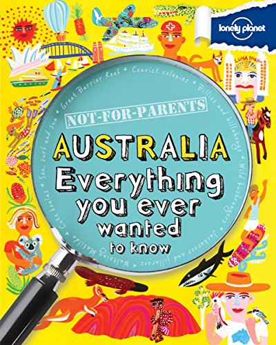 Lonely Planet Not for Parents Australia: Everything You Ever Wanted to Know