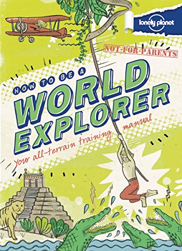 Lonely Planet Not for Parents How to Be a World Explorer: Your All-terrain Training Manual
