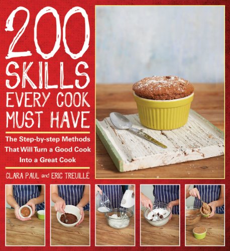 200 Skills Every Cook Must Have: The Step-by-Step Methods That Will Turn a Good Cook into a Great Cook