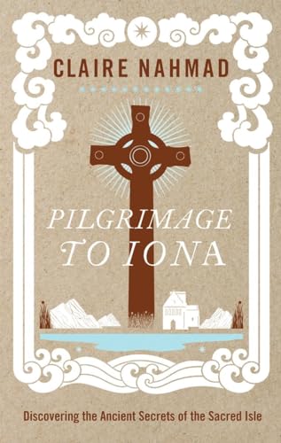 Pilgrimage to Iona: Discovering the Ancient Secrets of the Sacred Isle