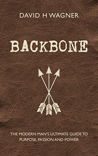 Backbone: The Modern Man's Ultimate Guide to Purpose, Passion and Power