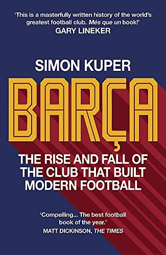 Barça: The rise and fall of the club that built modern football WINNER OF THE FOOTBALL BOOK OF THE YEAR 2022