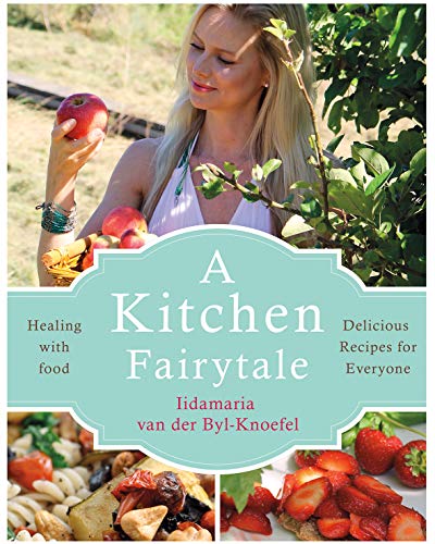 A Kitchen Fairytale: Healing with Food – Delicious Recipes for Everyone