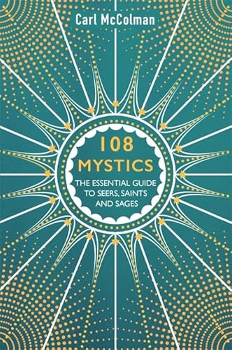 108 Mystics: The Essential Guide to Seers, Saints and Sages