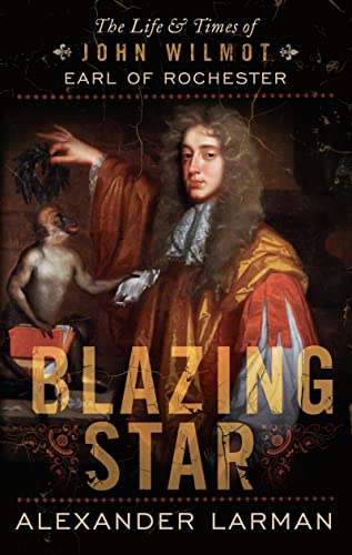 Blazing Star: The Life & Times of John Wilmot, Earl of Rochester