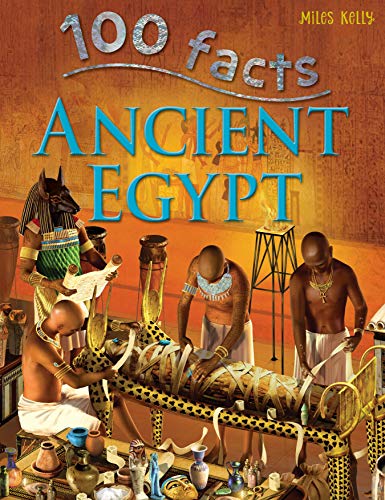 100 Facts - Ancient Egypt: Be a Pharaoh for a Day and Visit the Land of Pyramids and Mummies