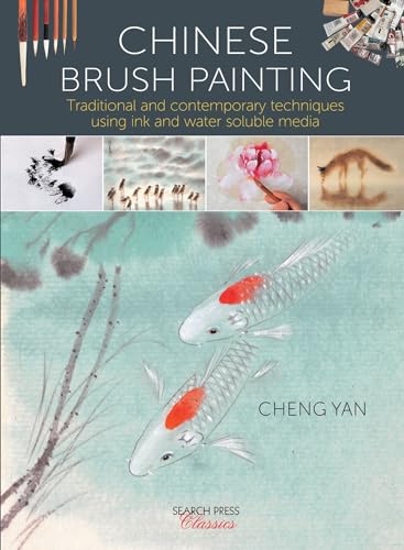 Chinese Brush Painting: Traditional and Contemporary Techniques Using Ink and Water Soluble Media (Search Press Classics)