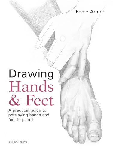 Drawing Hands & Feet: A practical guide to portraying hands and feet in pencil
