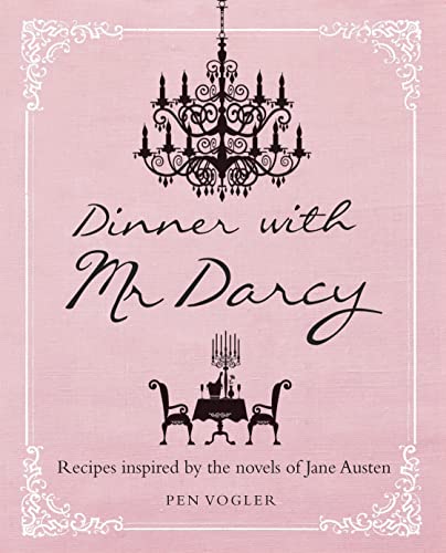 Dinner with Mr. Darcy: Recipes Inspired by the Novels of Jane Austen