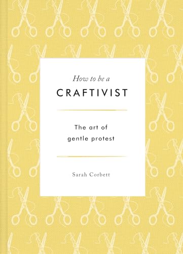 How to be a Craftivist: The Art of Gentle Protest