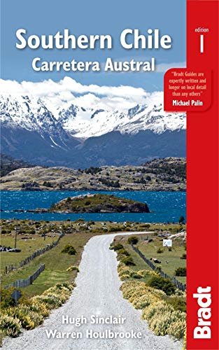 Chile: The Carretera Austral: A Guide to One of the World's Most Scenic Road Trips (Bradt Travel Guide)