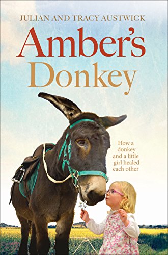 Amber's Donkey: The Heart-Warming Tale of How a Donkey and a Little Girl Healed the Scars of Each Other's Troubled Pasts