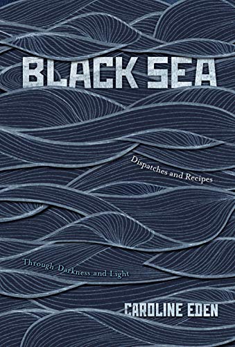 Black Sea: Dispatches and Recipes – Through Darkness and Light