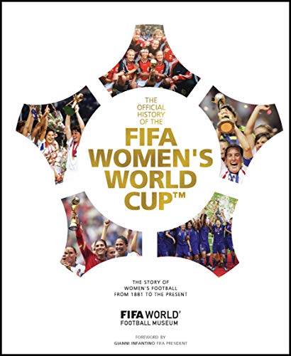 FIFA Women's World Cup Official History: The story of women's football from 1881 to the present