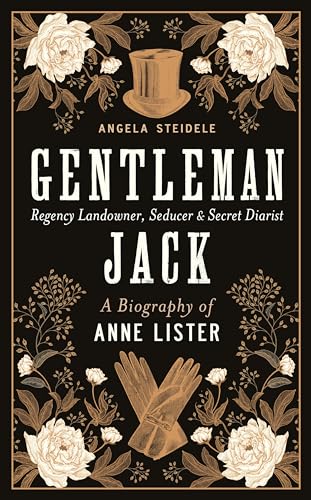 Gentleman Jack: A biography of Anne Lister, Regency Landowner, Seducer and Secret Diarist