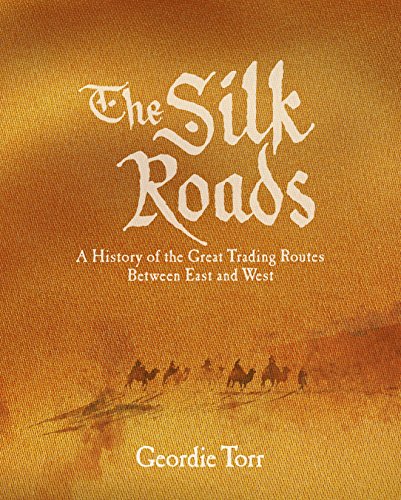 The Silk Roads: A History of the Great Trading Routes Between East and West (Sirius Visual Reference Library  3)