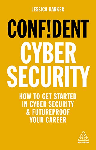 Confident Cyber Security: How to Get Started in Cyber Security and Futureproof Your Career (Confident Series, 9)