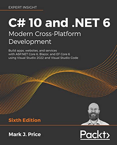 C# 10 and .NET 6 – Modern Cross-Platform Development: Build apps, websites, and services with ASP.NET Core 6, Blazor, and EF Core 6 using Visual Studio 2022 and Visual Studio Code