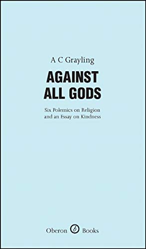 Against All Gods: Six Polemics on Religion and an Essay on Kindness (Oberon Masters)