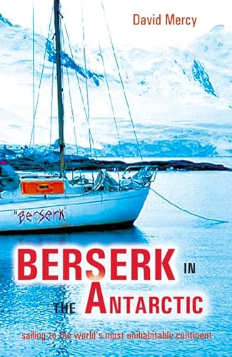 Berserk in the Antarctic: Sailing to the World's Most Untameable Continent