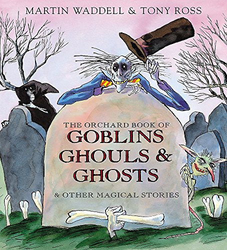 The Orchard Book of Goblins Ghouls & Ghosts: & Other Magical Stories
