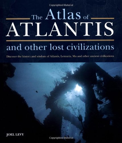 Atlas of Atlantis and Other Lost Civilizations: Discover the History and Wisdom of Atlantis, Lemuria, Mu and Other Ancient Civilizations